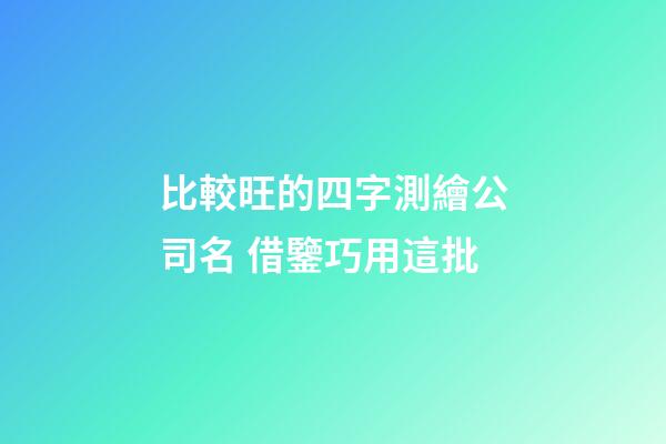 比較旺的四字測繪公司名 借鑒巧用這批
